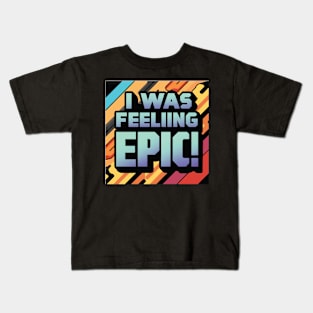 I Was Feeling Epic ! Kids T-Shirt